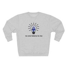 Load image into Gallery viewer, No one listens to me Unisex Premium Crewneck Sweatshirt
