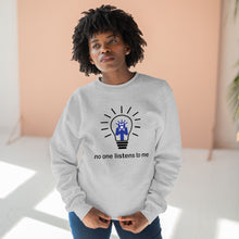 Load image into Gallery viewer, No one listens to me Unisex Premium Crewneck Sweatshirt
