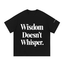 Load image into Gallery viewer, Wisdom doesn't whisper and you shouldn't either!
